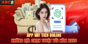 App Vay Tiền Online ABC8 - Những Lựa Chọn Tuyệt Vời Năm 2024