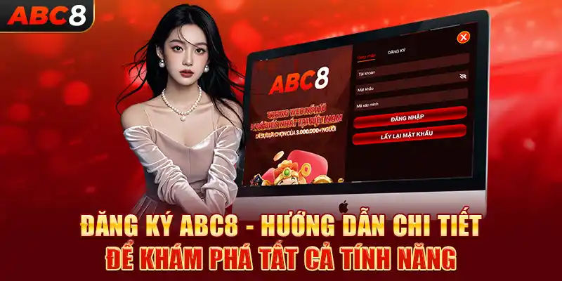 Đăng Ký ABC8 - Hướng Dẫn Chi Tiết Khám Phá Tất Cả Tính Năng