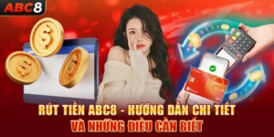 Rút Tiền ABC8 - Hướng Dẫn Chi Tiết Và Những Điều Cần Biết