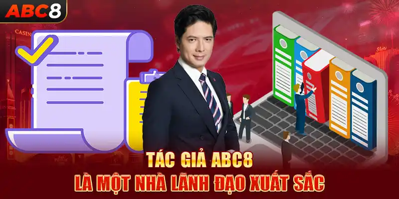 Tác giả ABC8 nhà một nhà lãnh đạo xuất sắc