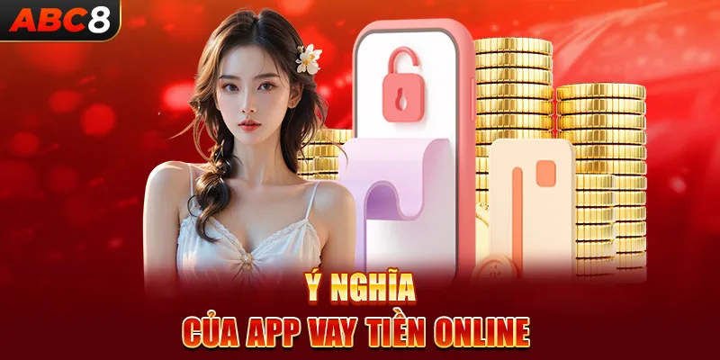 Ý Nghĩa Của App Vay Tiền Online 