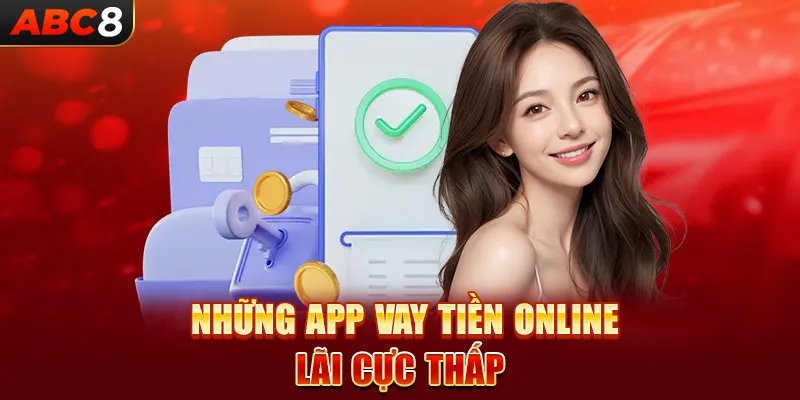 Những App Vay Tiền Online Lãi Cực Thấp