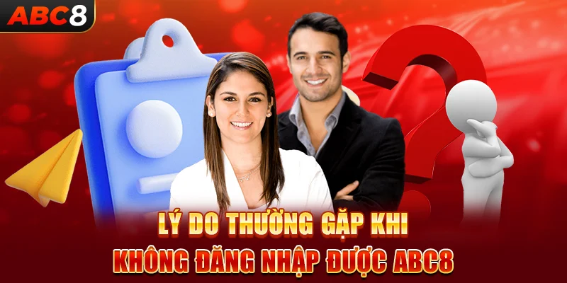 Lý do thường gặp khi không đăng nhập được ABC8