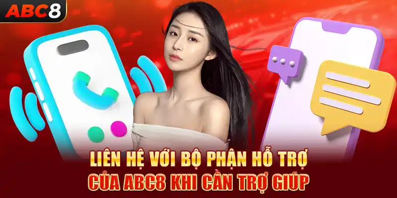 Liên hệ với bộ phận hỗ trợ của ABC8 khi cần trợ giúp