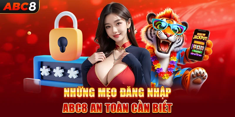 Những mẹo đăng nhập ABC8 an toàn cần biết