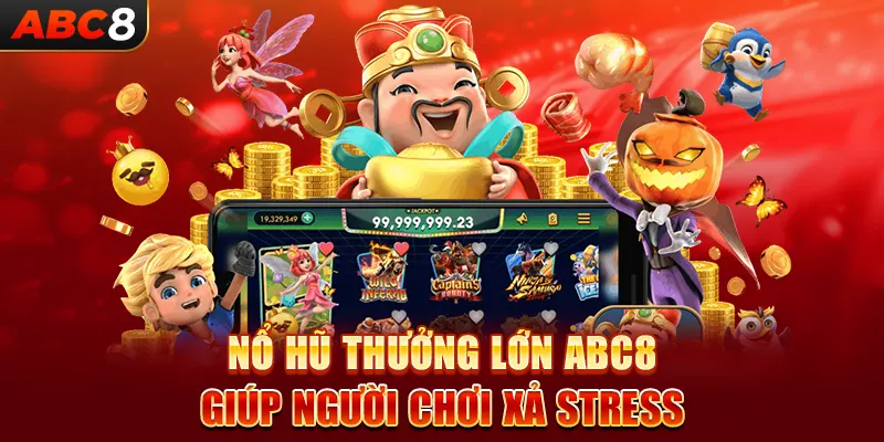 Nổ hũ thưởng lớn ABC8 giúp người chơi xả stress