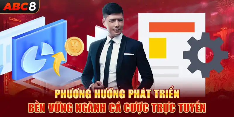 Phương hướng phát triển bền vững ngành cá cược trực tuyến