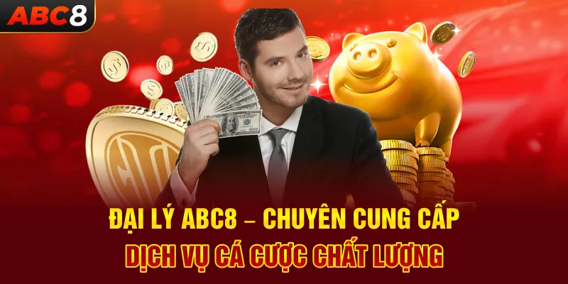 Đại Lý ABC8 – Chuyên Cung Cấp Dịch Vụ Cá Cược Chất Lượng