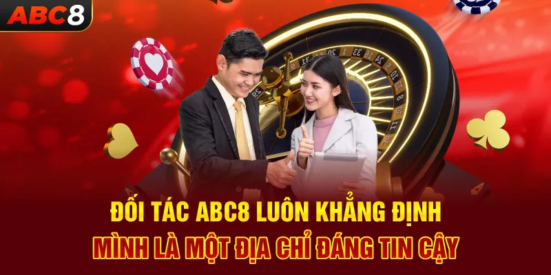 Đối tác ABC8 luôn khẳng định mình là một địa chỉ đáng tin cậy 