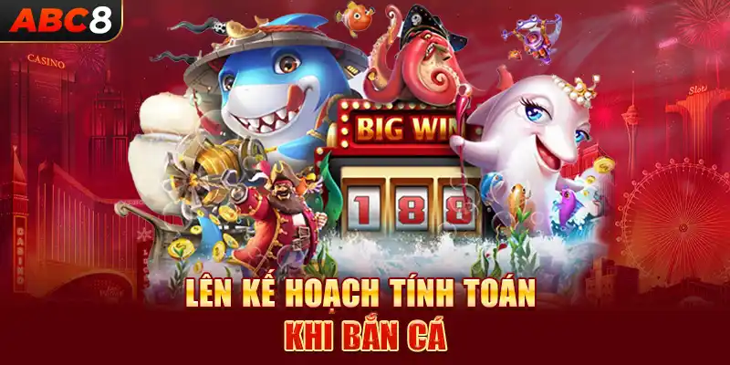 Lên kế hoạch tính toán khi bắn cá