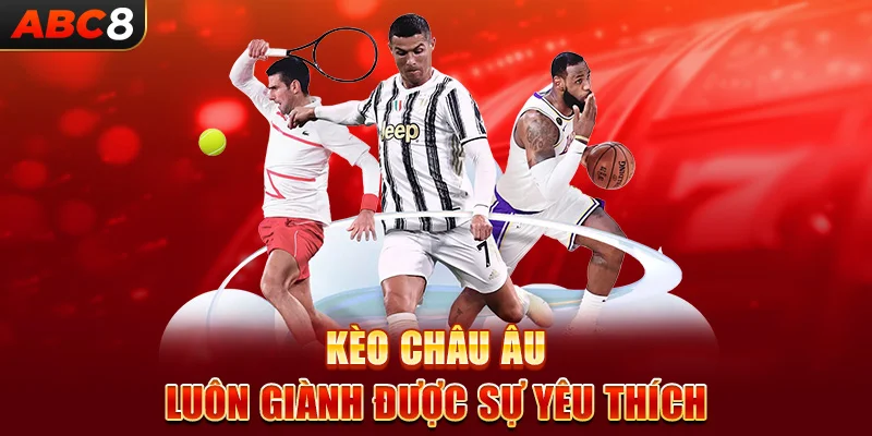 Kèo châu Âu luôn giành được sự yêu thích