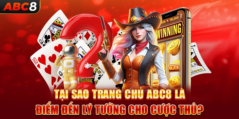 Tại sao trang chủ ABC8 là điểm đến lý tưởng cho cược thủ?